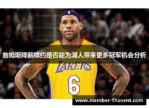 詹姆斯降薪续约是否能为湖人带来更多冠军机会分析