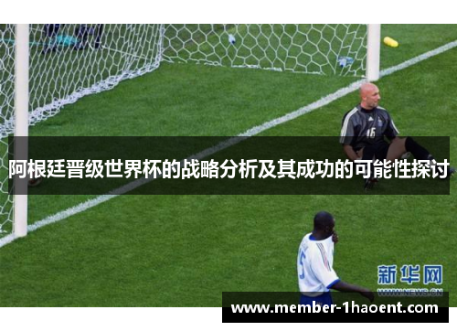 阿根廷晋级世界杯的战略分析及其成功的可能性探讨