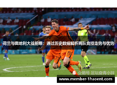 荷兰与奥地利大战前瞻:通过历史数据解析两队竞技走势与优势 荷兰与奥地利大战前瞻:通过历史数据解析两队竞技走势与优势