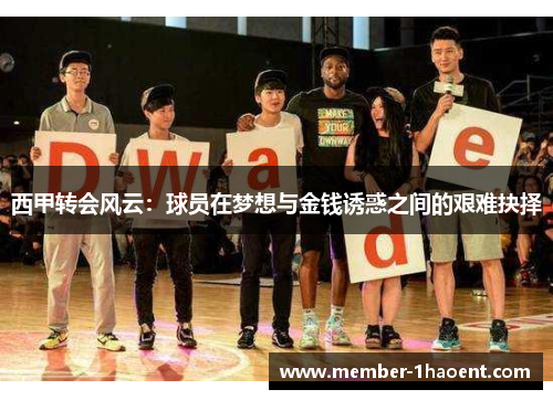 西甲转会风云:球员在梦想与金钱诱惑之间的艰难抉择 西甲转会风云:球员在梦想与金钱诱惑之间的艰难抉择