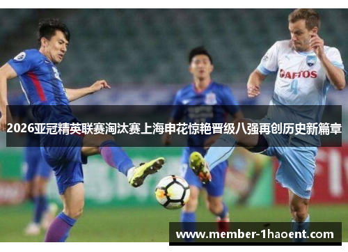 2026亚冠精英联赛淘汰赛上海申花惊艳晋级八强再创历史新篇章
